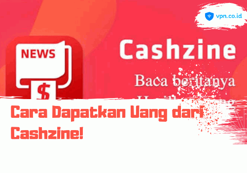 Cara Dapatkan Uang dari Aplikasi Cashzine